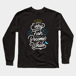 Every little fish expects to become a whale! Long Sleeve T-Shirt